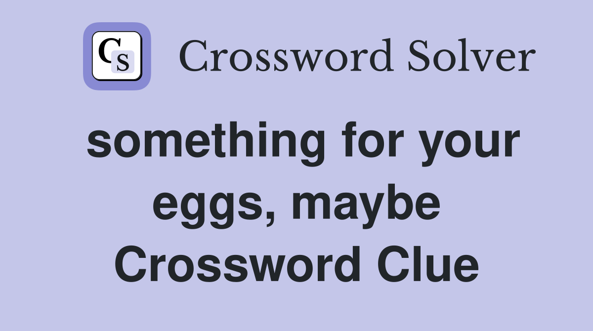 something for your eggs, maybe Crossword Clue