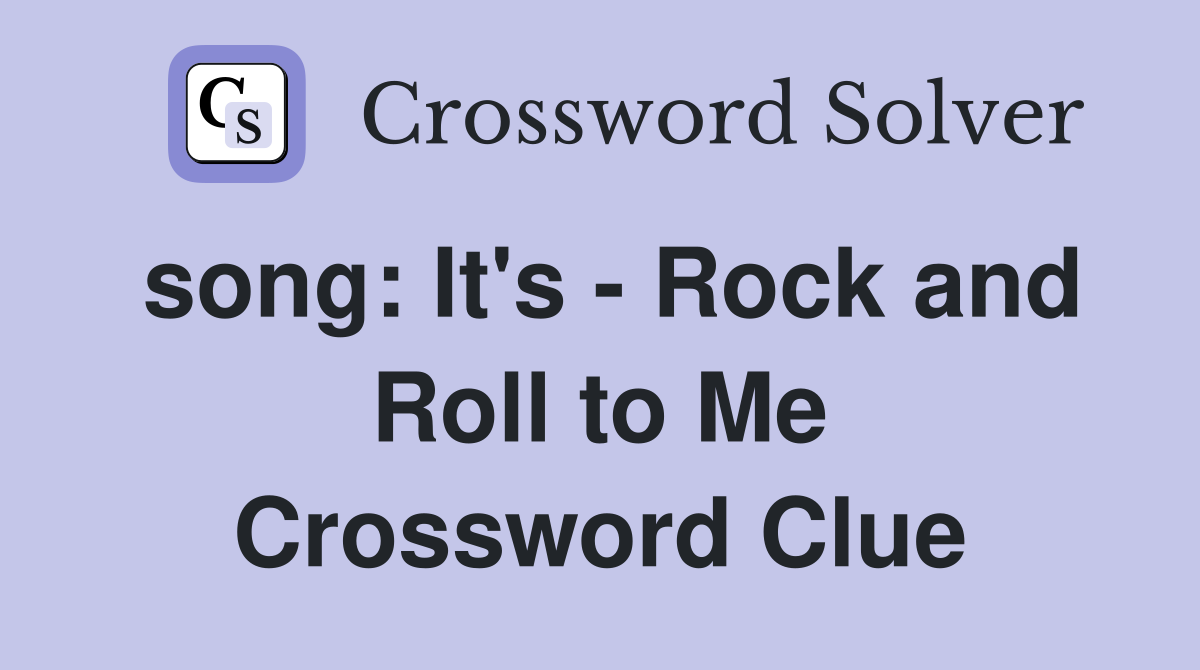 song: It's - Rock and Roll to Me Crossword Clue