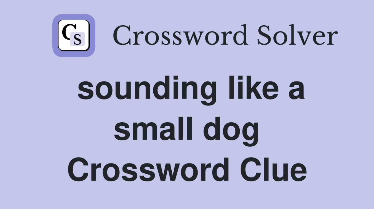 sounding like a small dog Crossword Clue