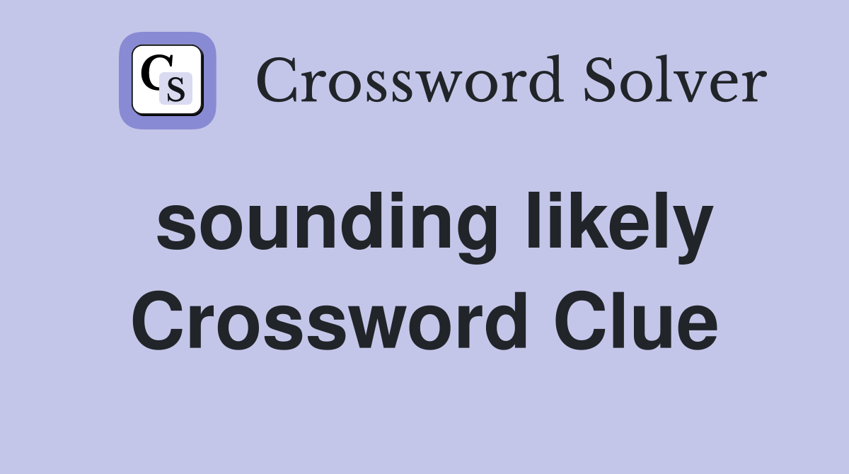 sounding likely Crossword Clue
