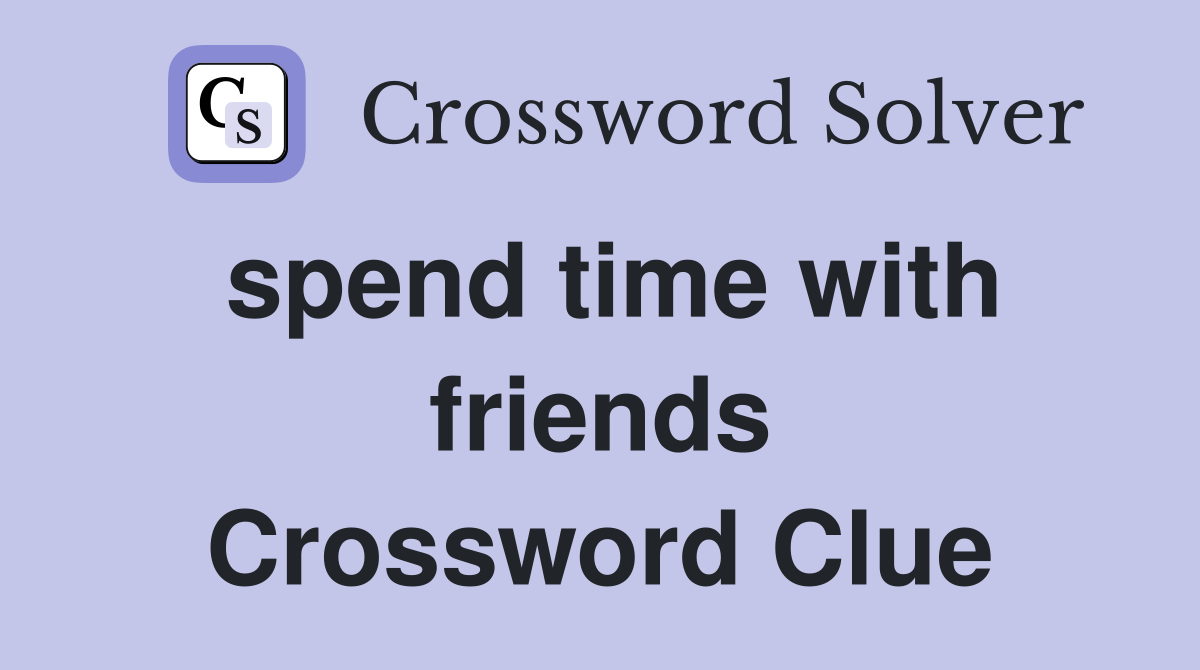 spend time with friends Crossword Clue