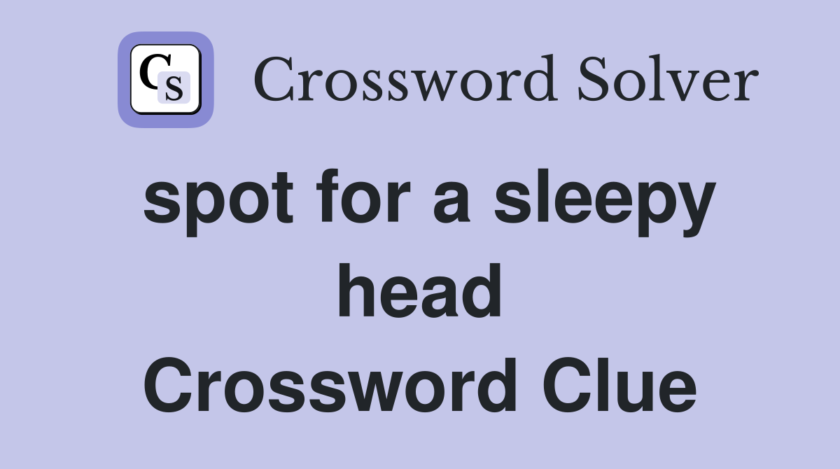 spot for a sleepy head Crossword Clue