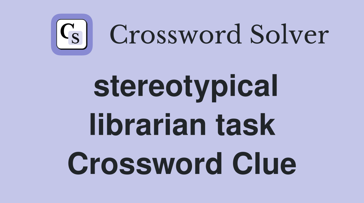 stereotypical librarian task Crossword Clue