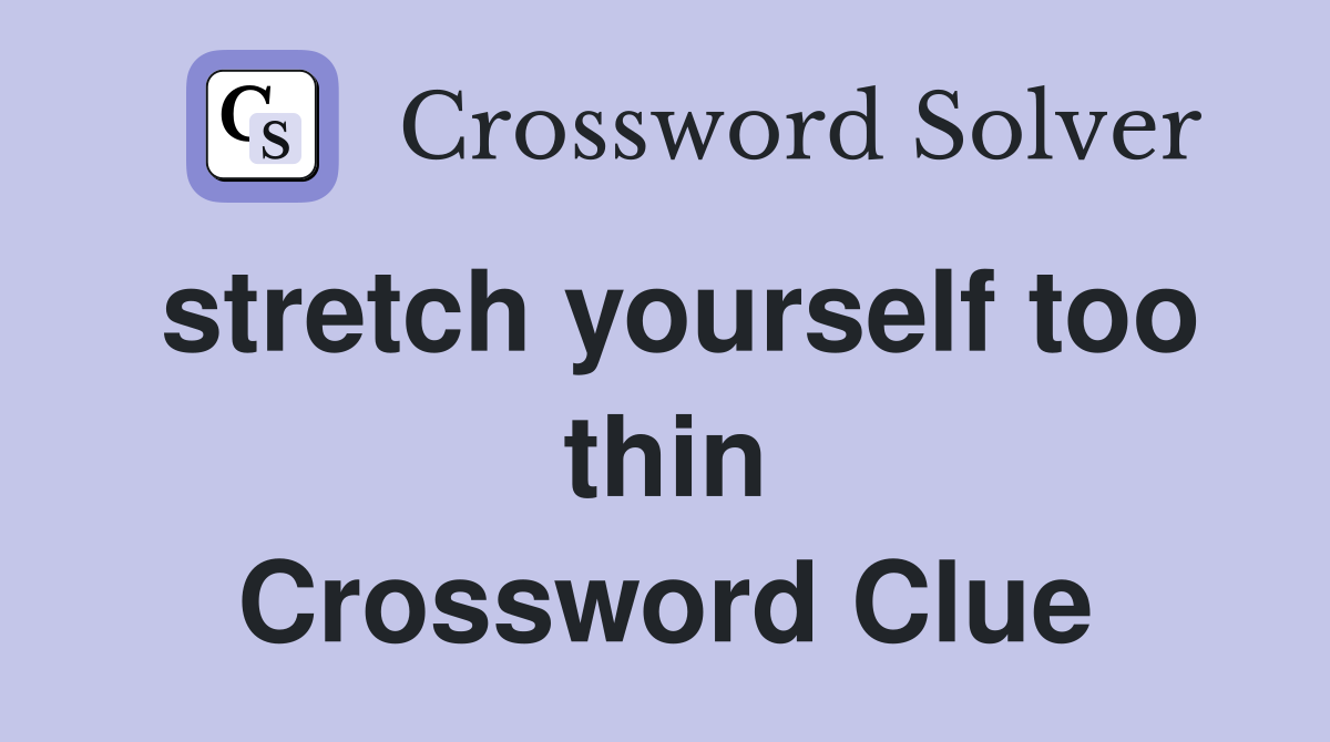 stretch yourself too thin Crossword Clue
