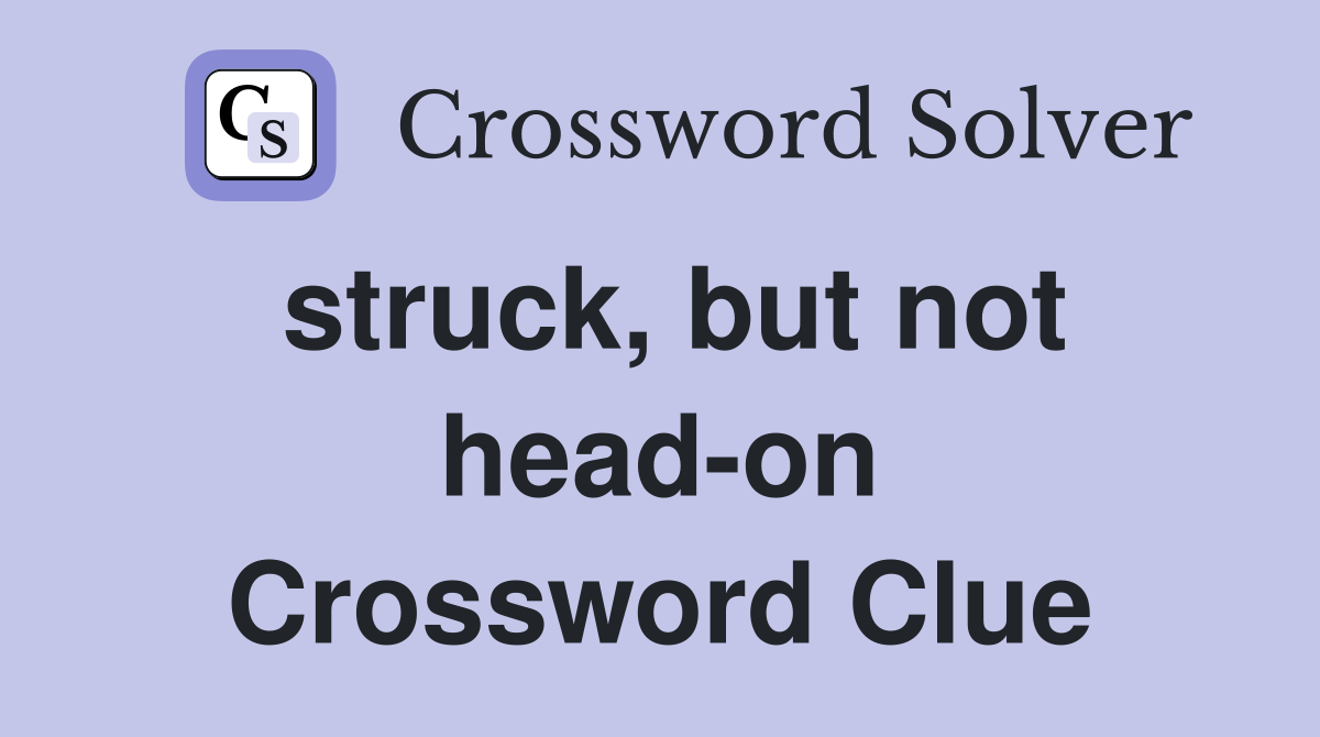 struck, but not head-on Crossword Clue