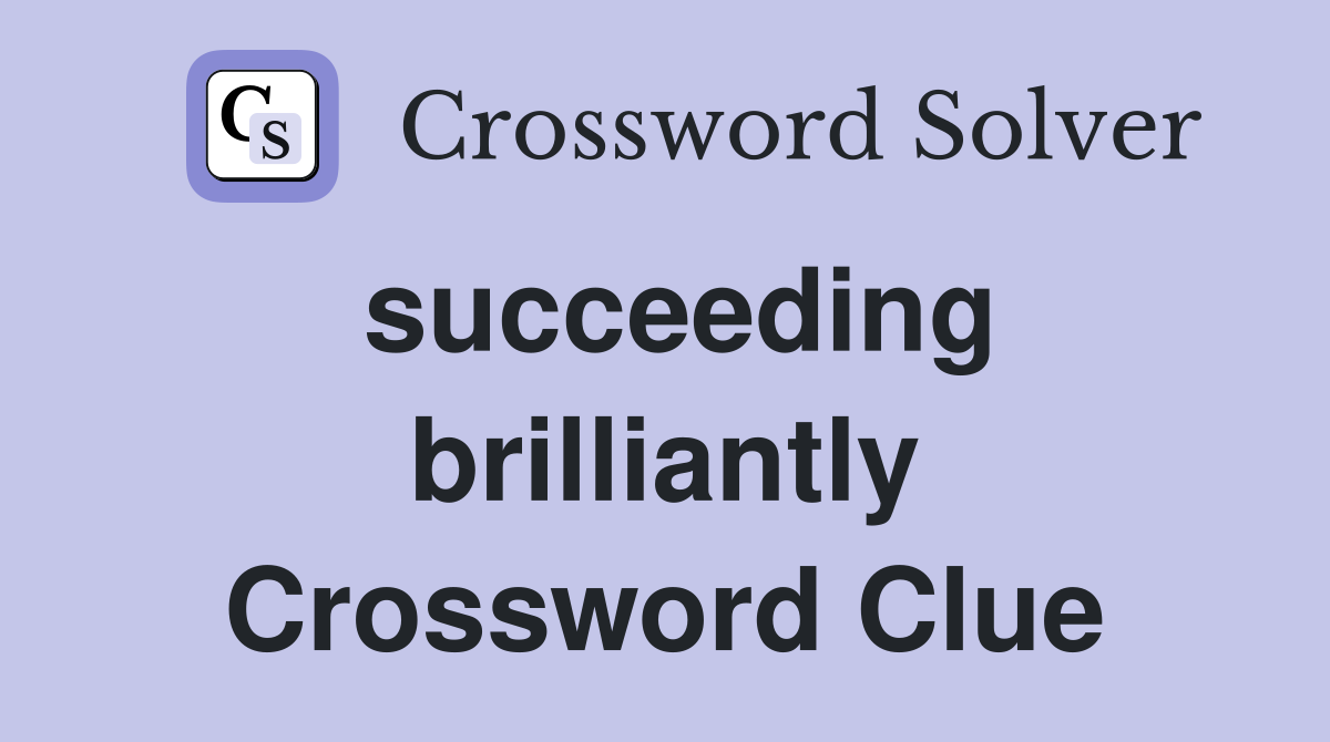 succeeding brilliantly Crossword Clue