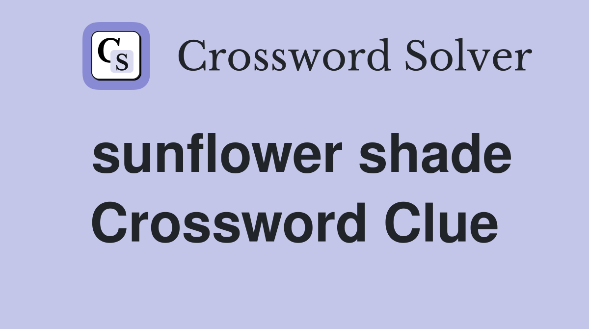 sunflower shade Crossword Clue