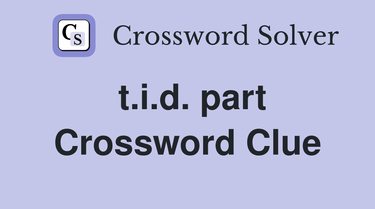 t.i.d. part Crossword Clue