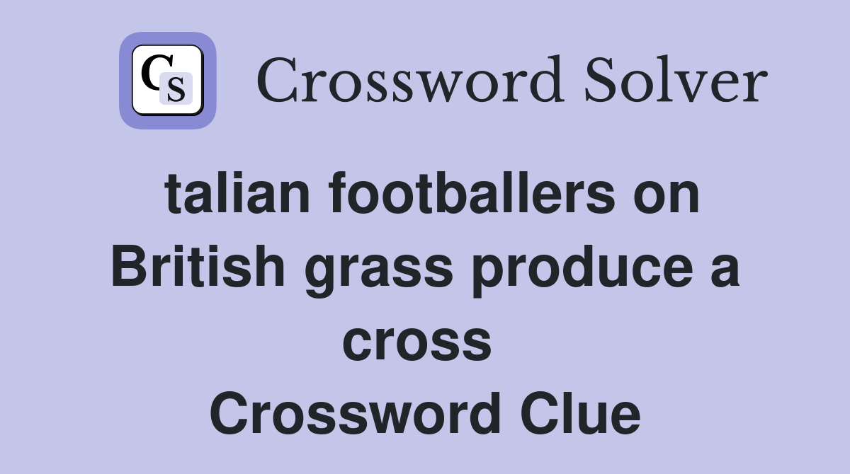 talian footballers on British grass produce a cross  Crossword Clue