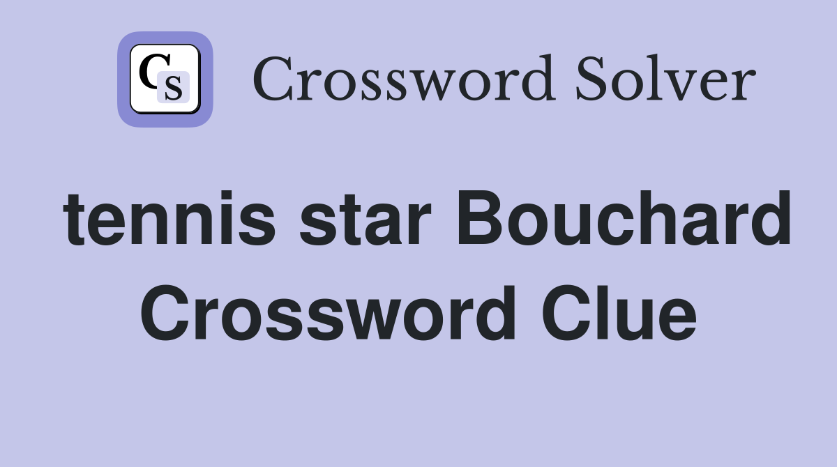 tennis star Bouchard Crossword Clue