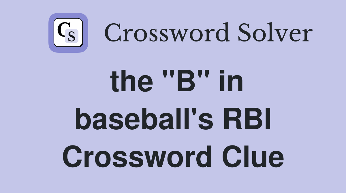 the "B" in baseball's RBI Crossword Clue