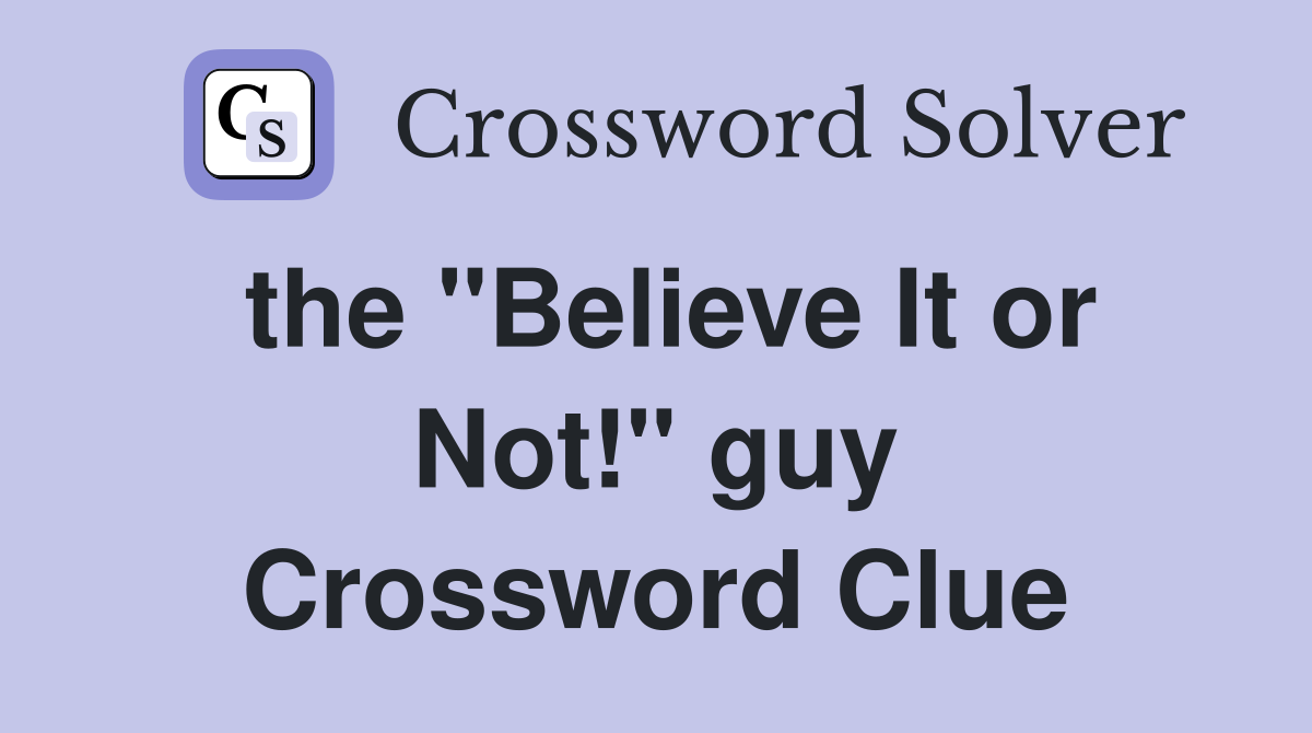 the "Believe It or Not!" guy Crossword Clue
