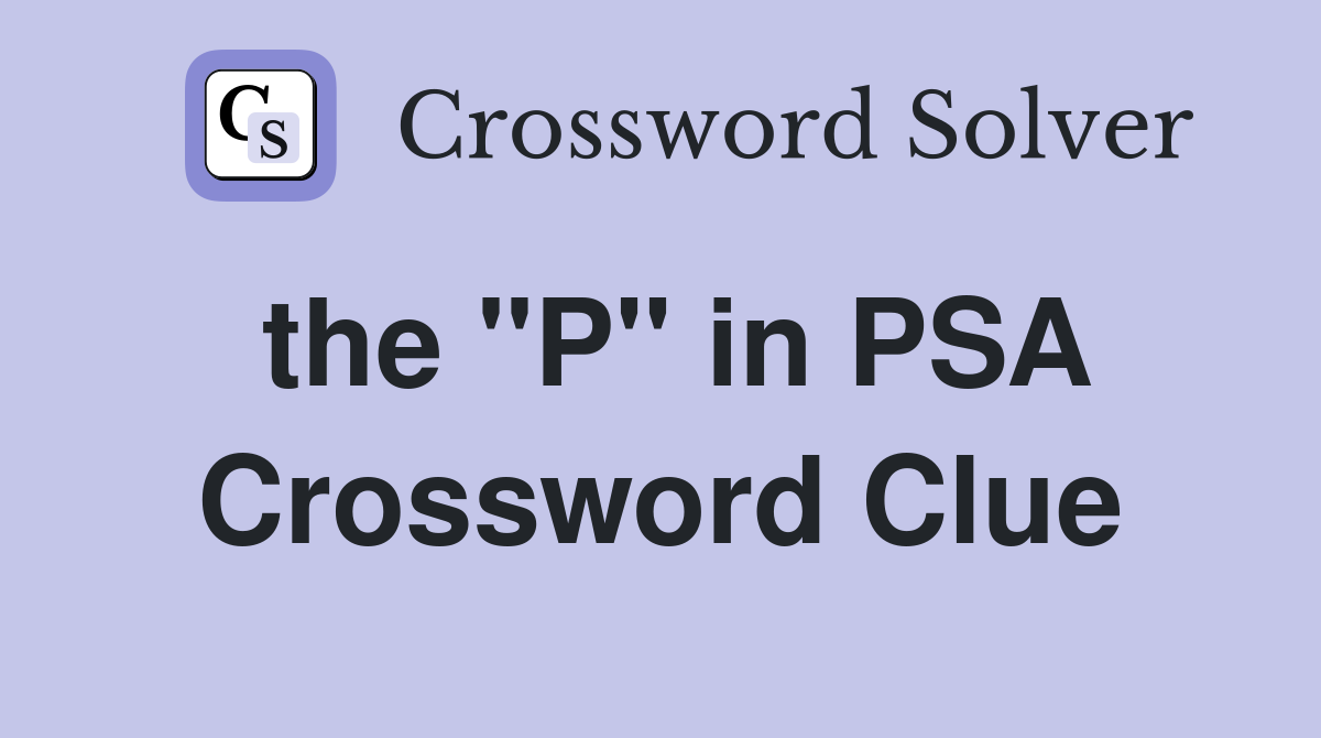 the "P" in PSA Crossword Clue
