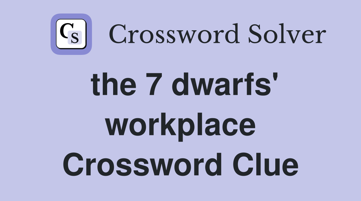 the 7 dwarfs' workplace Crossword Clue