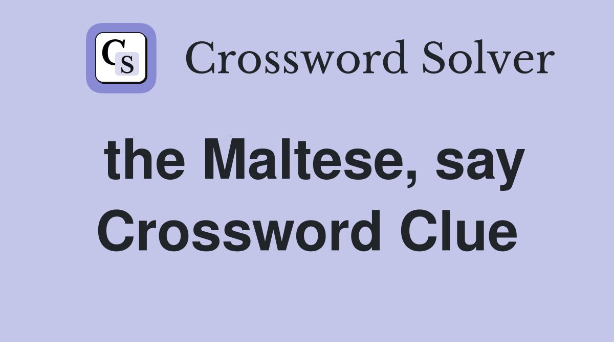 the Maltese, say Crossword Clue
