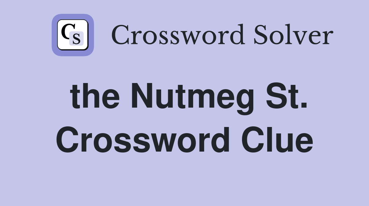 the Nutmeg St. Crossword Clue