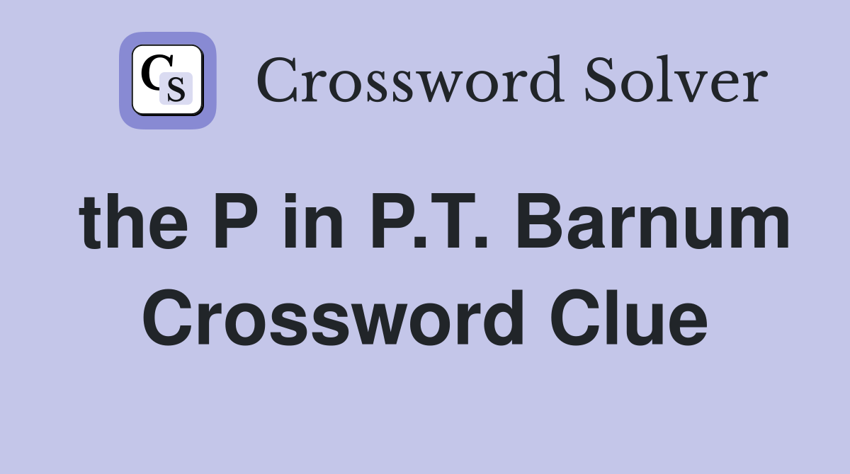 the P in P.T. Barnum Crossword Clue