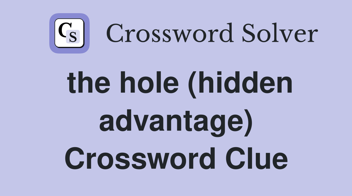 the hole (hidden advantage) Crossword Clue