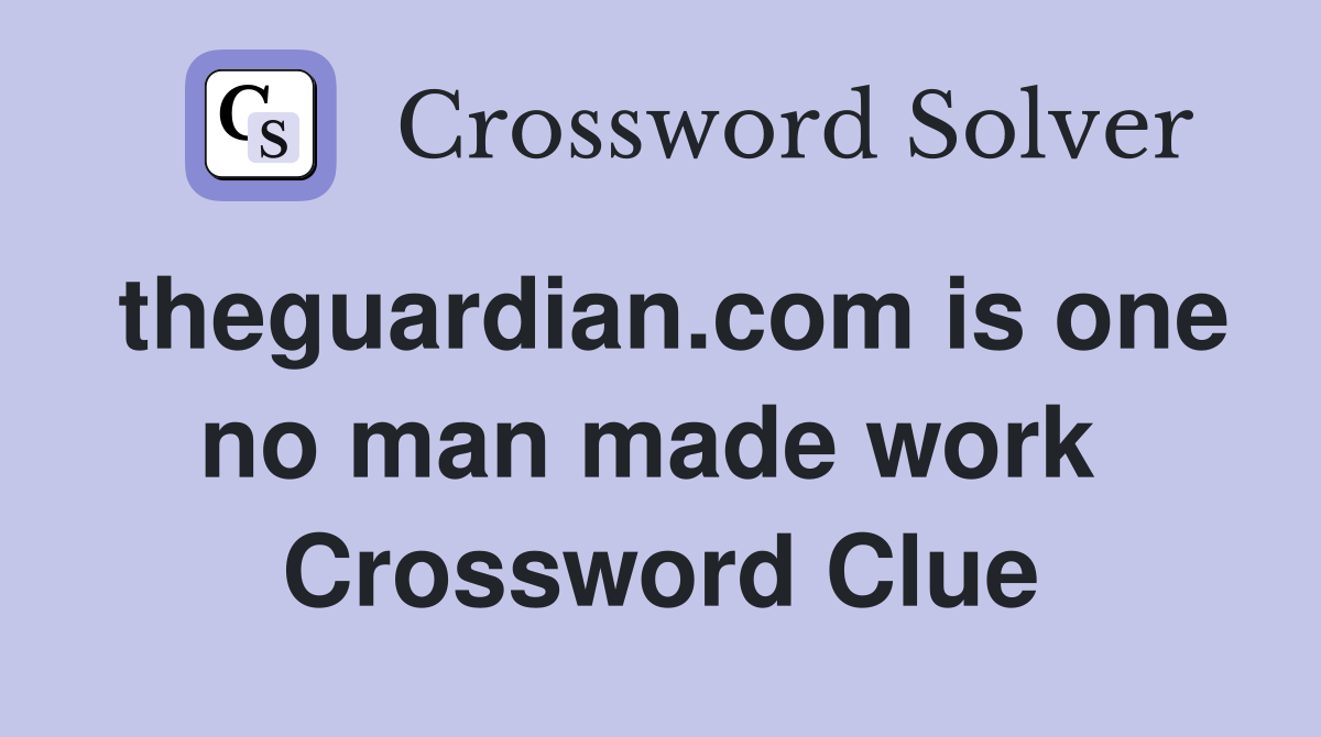 theguardian.com is one no man made work  Crossword Clue