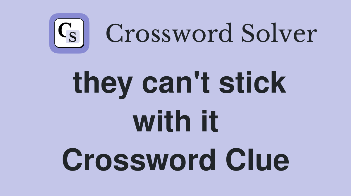they can't stick with it Crossword Clue