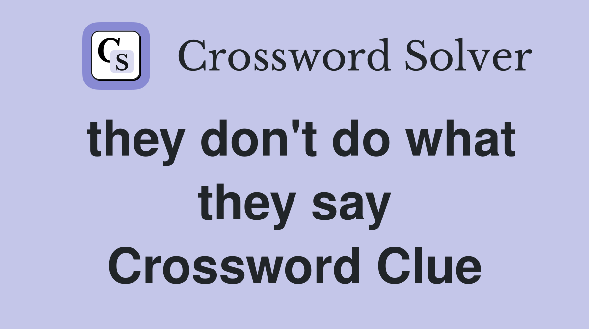 they don't do what they say Crossword Clue