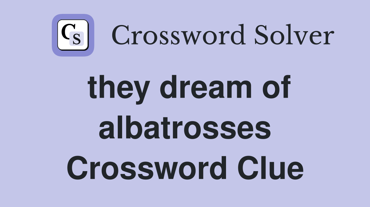 they dream of albatrosses Crossword Clue