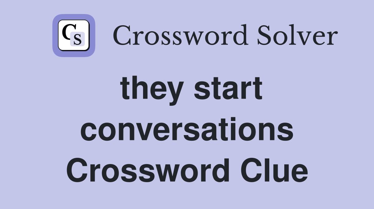 they start conversations Crossword Clue