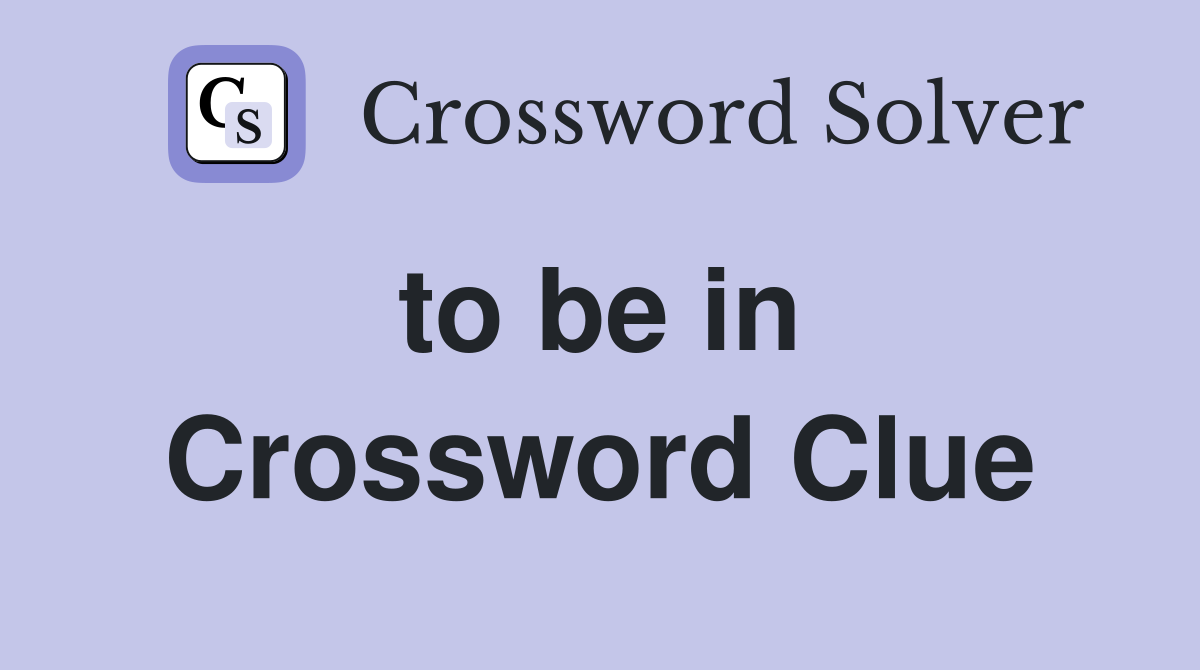 to be in  Crossword Clue
