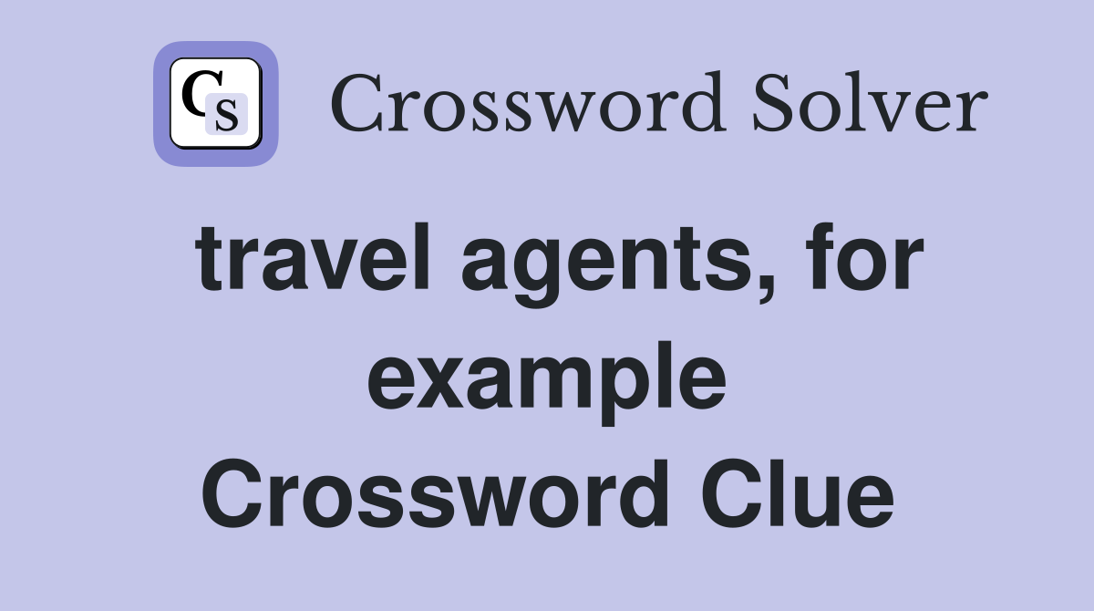 travel agents, for example Crossword Clue