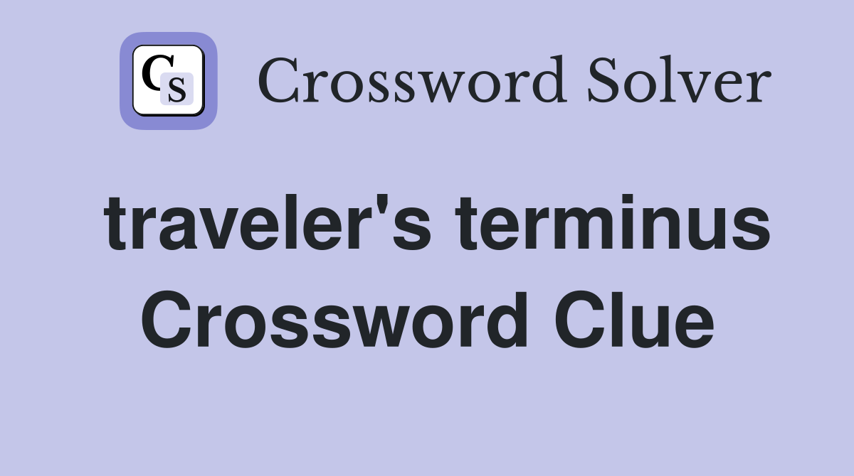 traveler's terminus Crossword Clue