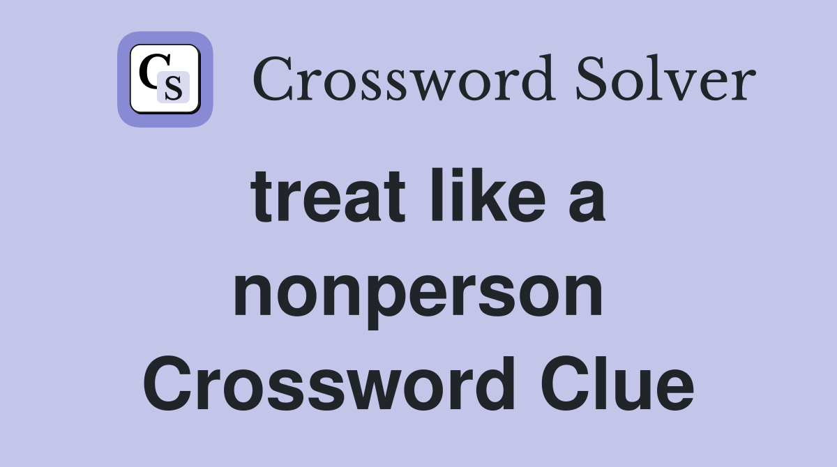 treat like a nonperson Crossword Clue