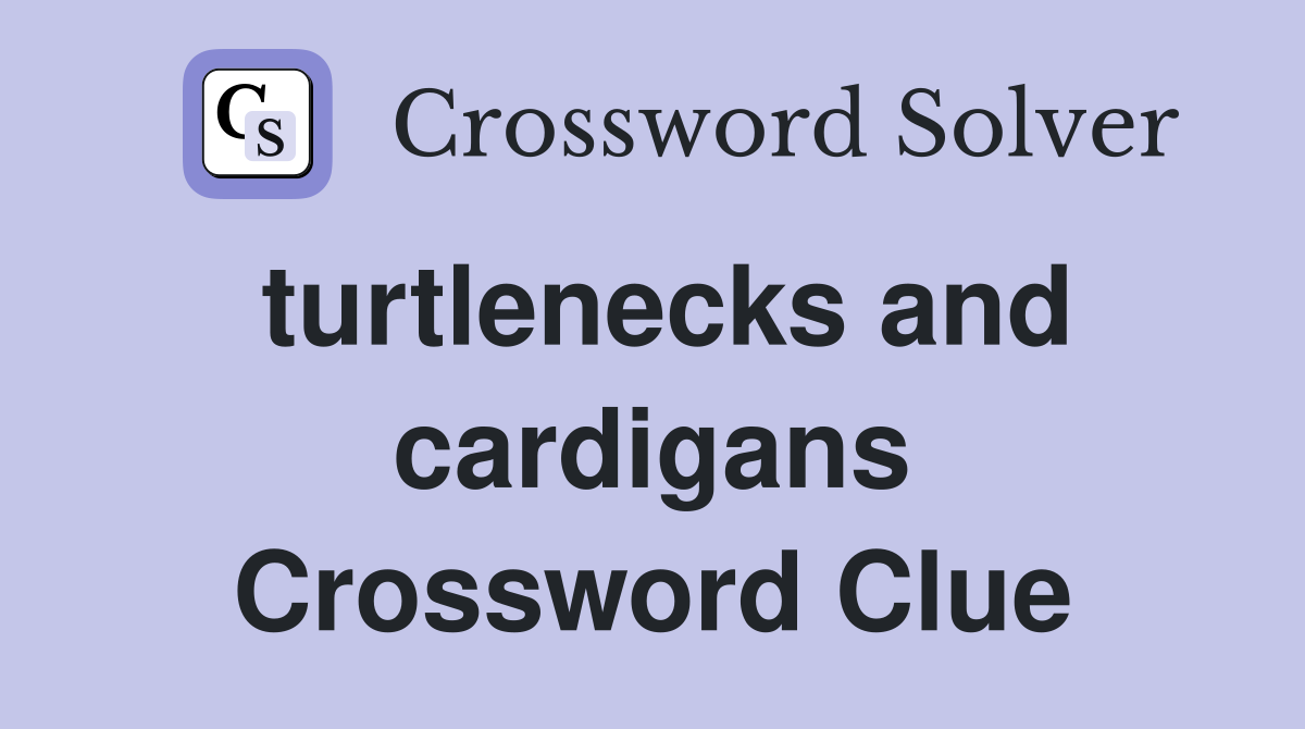 turtlenecks and cardigans Crossword Clue
