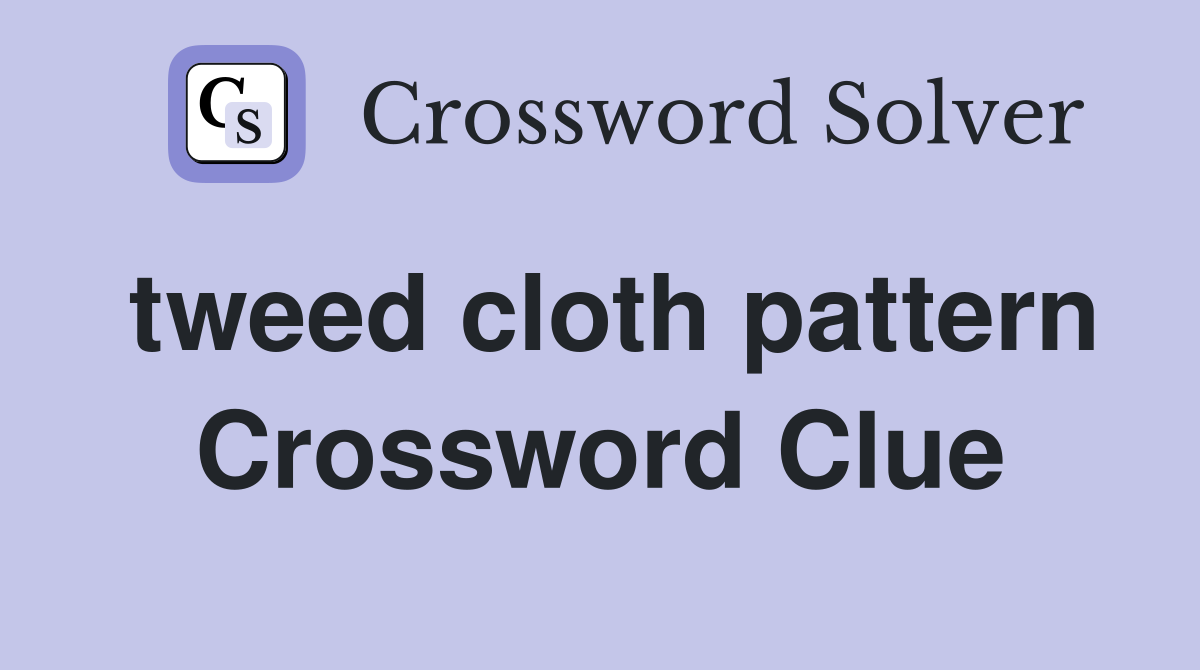 tweed cloth pattern Crossword Clue