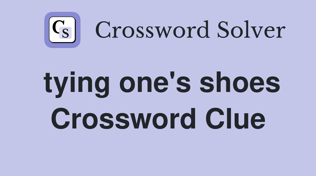 tying one's shoes Crossword Clue