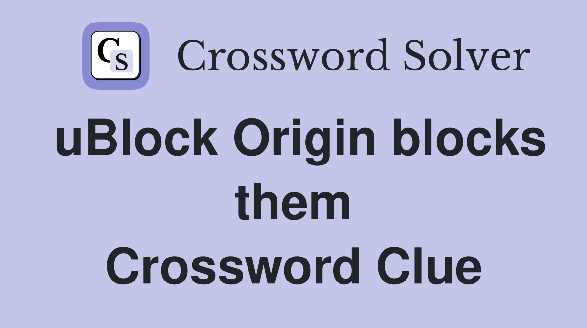 uBlock Origin blocks them Crossword Clue