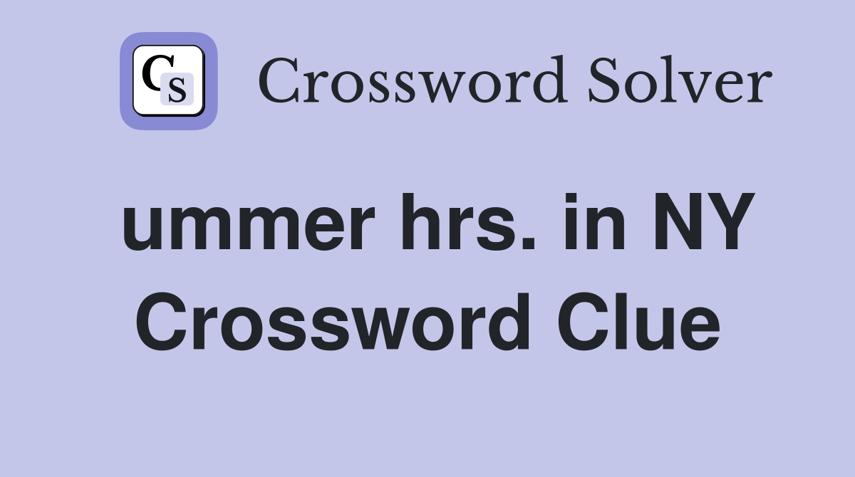 ummer hrs. in NY Crossword Clue