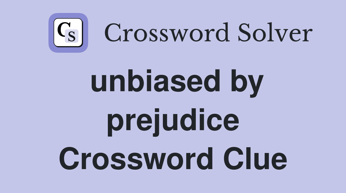 unbiased by prejudice Crossword Clue