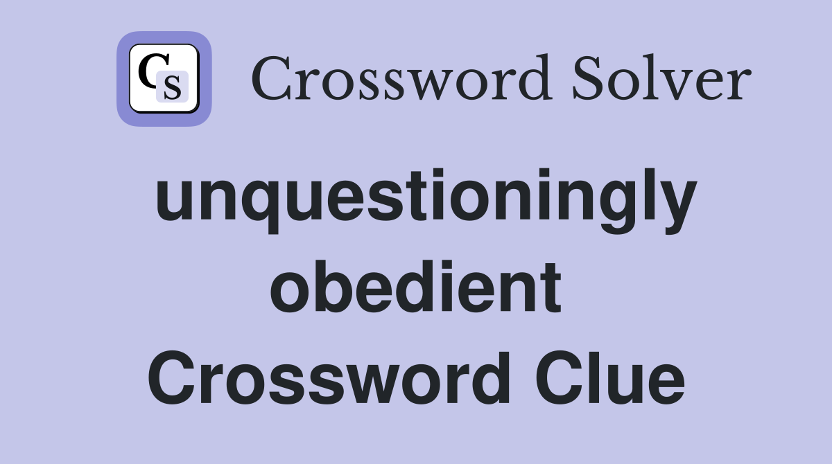 unquestioningly obedient Crossword Clue