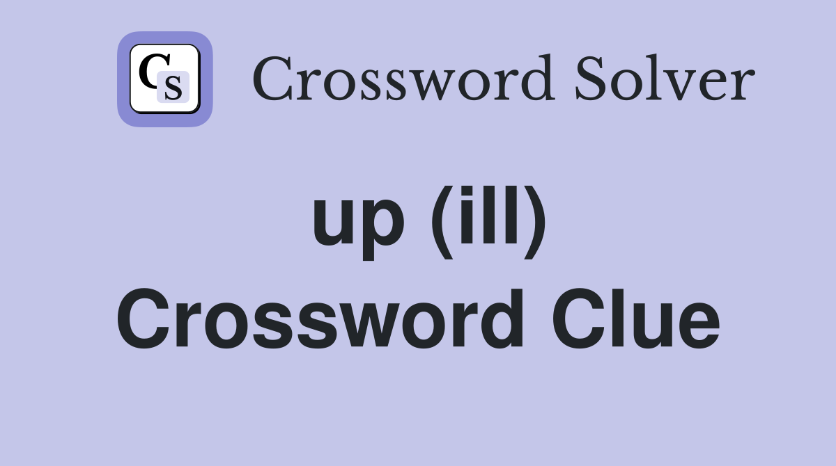 up (ill) Crossword Clue
