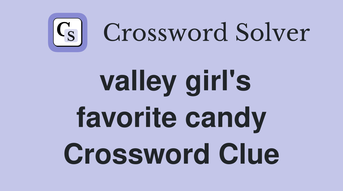 valley girl's favorite candy Crossword Clue