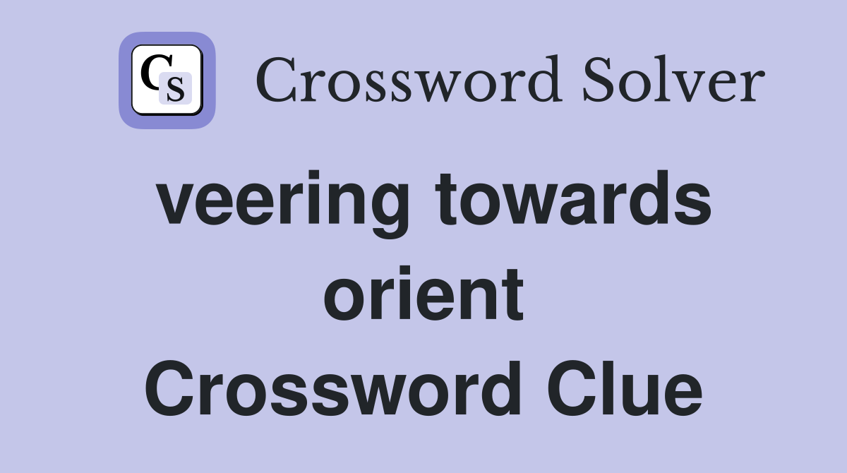 veering towards orient Crossword Clue