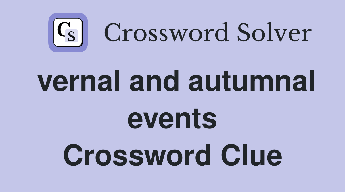 vernal and autumnal events Crossword Clue