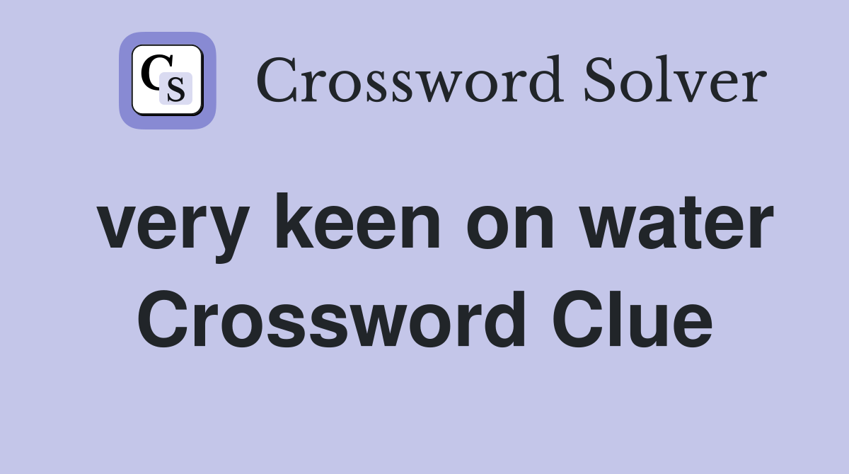 very keen on water Crossword Clue