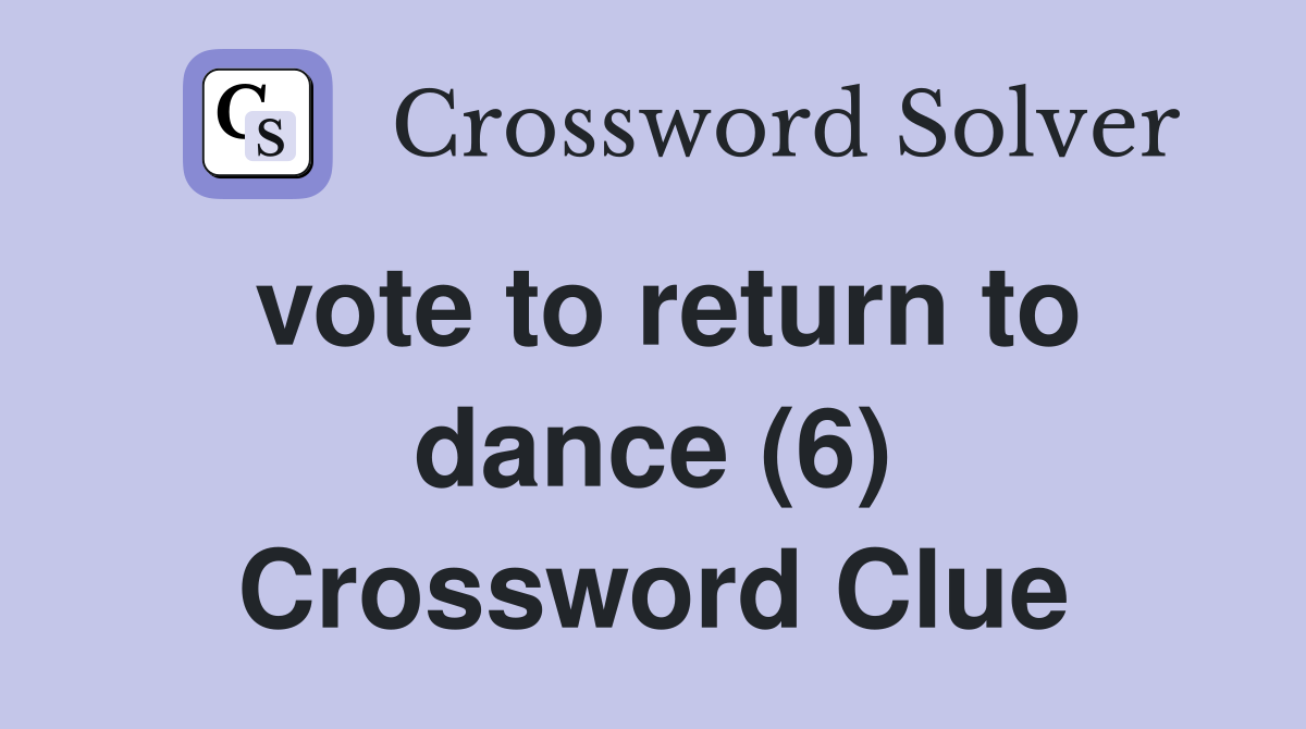 vote to return to dance (6) Crossword Clue
