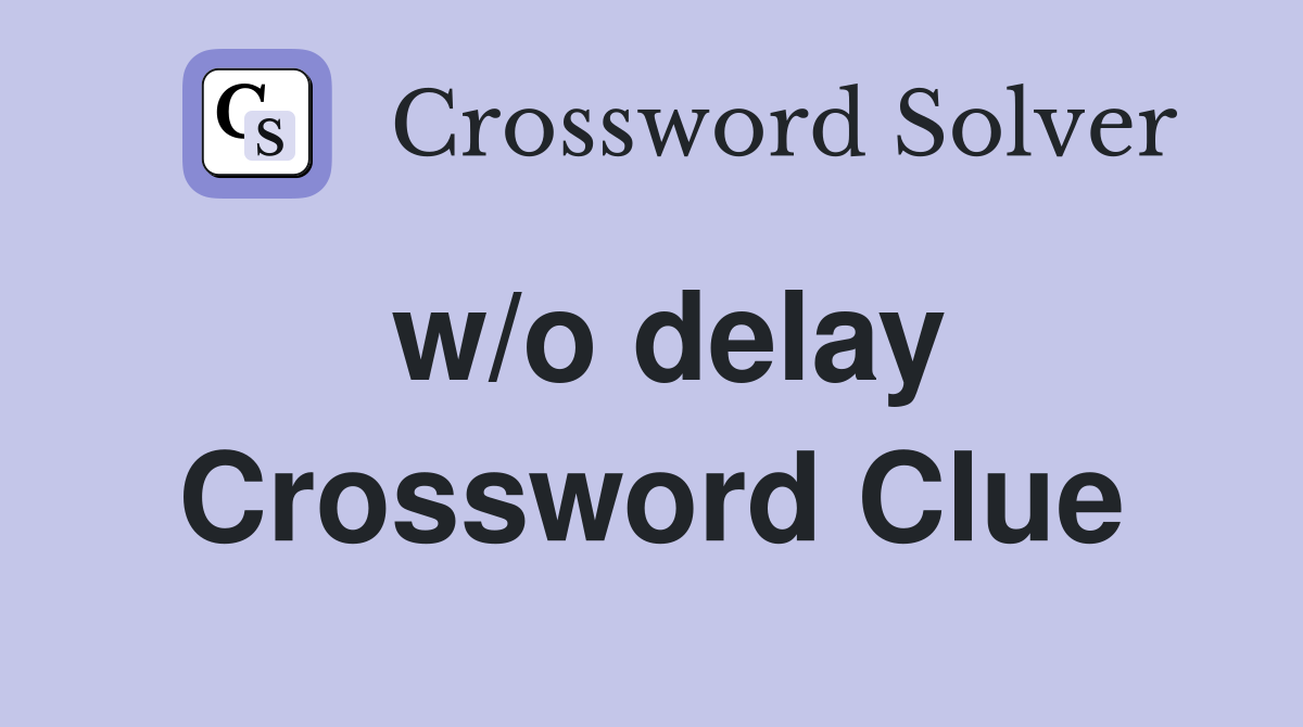 w/o delay Crossword Clue