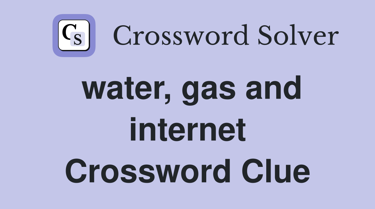 water, gas and internet Crossword Clue