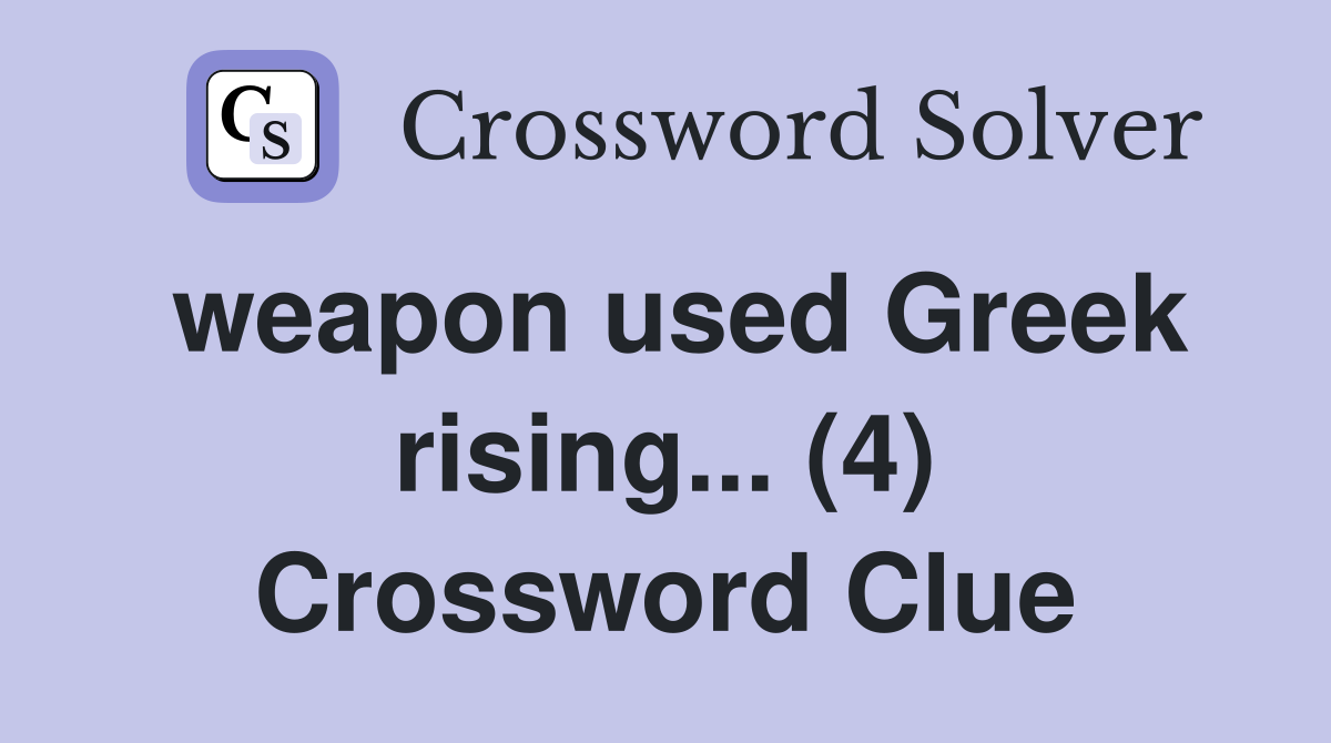 weapon used Greek rising... (4) Crossword Clue