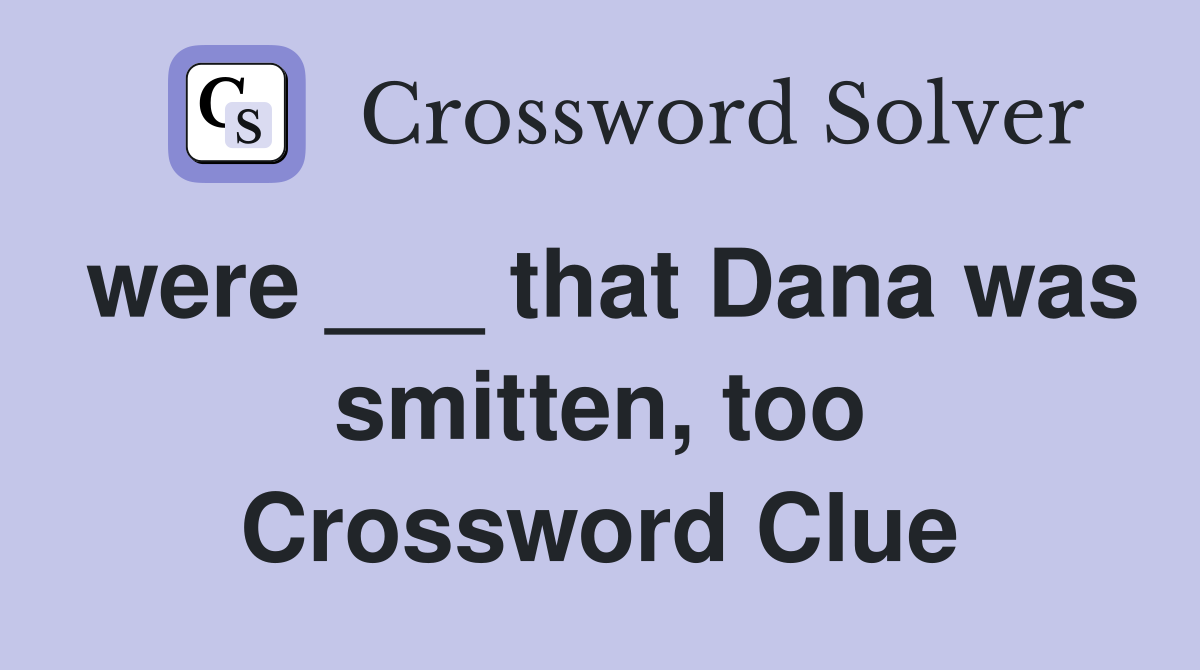were ___ that Dana was smitten, too Crossword Clue