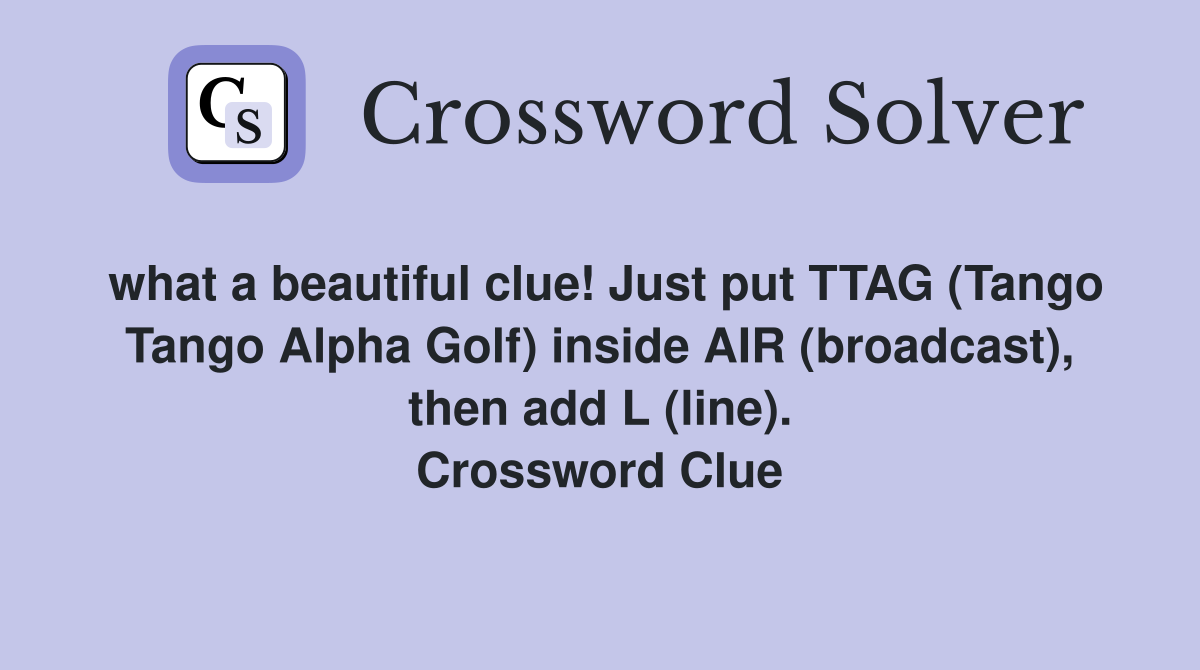what a beautiful clue! Just put TTAG (Tango Tango Alpha Golf) inside AIR (broadcast), then add L (line). Crossword Clue