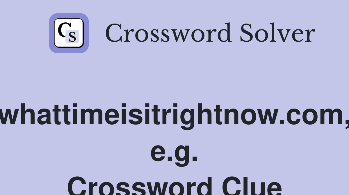 whattimeisitrightnow.com, e.g. Crossword Clue